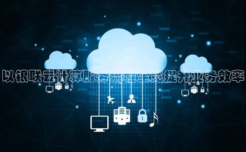 杏鑫平台手机登录入口百度教育以银联云计算服务流程全览提升业务效率