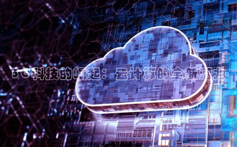 杏鑫平台开户宇信科技5G 科技的崛起：云计算的全新潜力