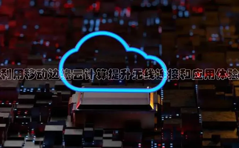 杏鑫注册地址百度智能门户利用移动边缘云计算提升无线连接和应用体验
