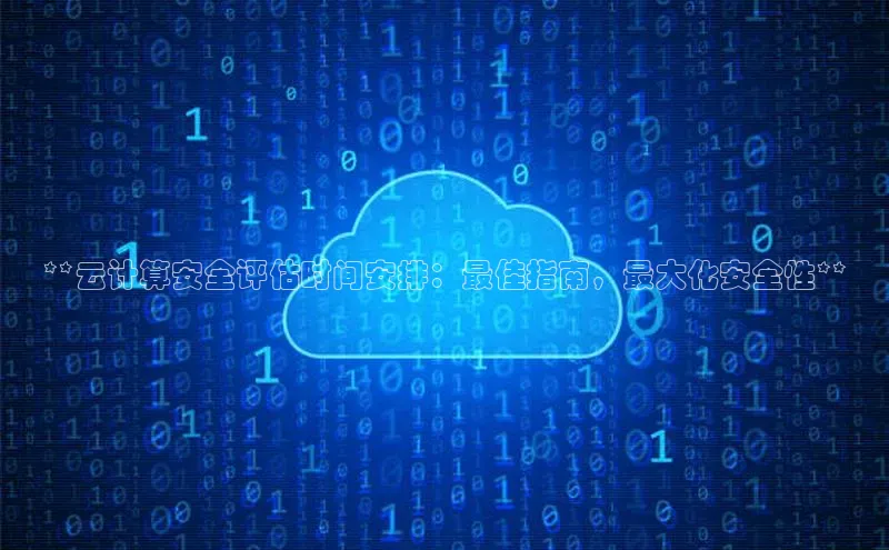 杏鑫注册登录地址同程**云计算安全评估时间安排：最佳指南，最大化安全性**
