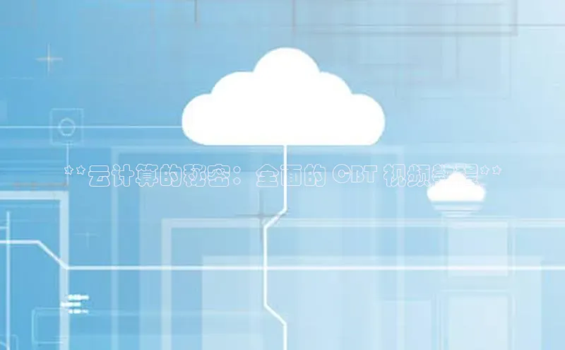 杏鑫平台代理滴滴出行**云计算的秘密：全面的 CBT 视频教程**