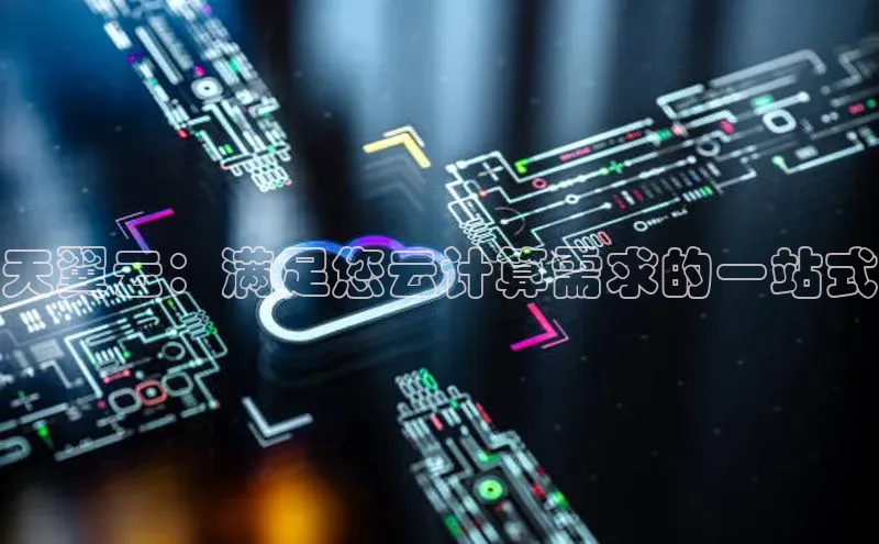 杏鑫平台注册官网美团天翼云：满足您云计算需求的一站式