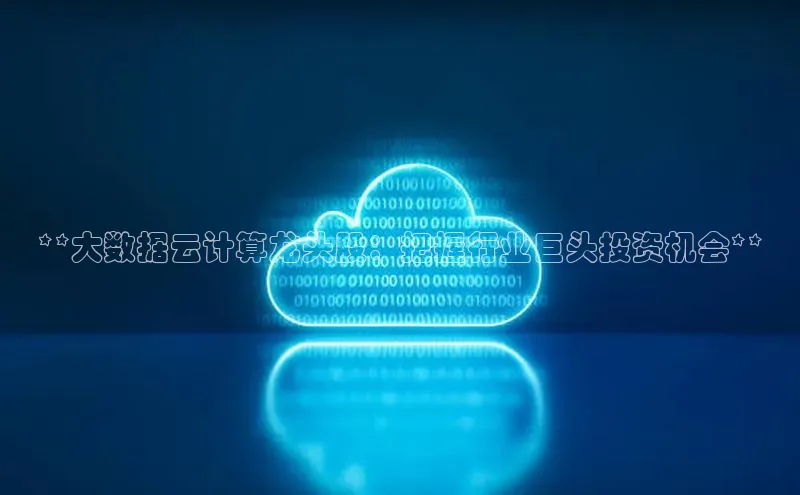 杏鑫平台注册登录百度网盘企业版**大数据云计算龙头股：把握行业巨头投资机会**