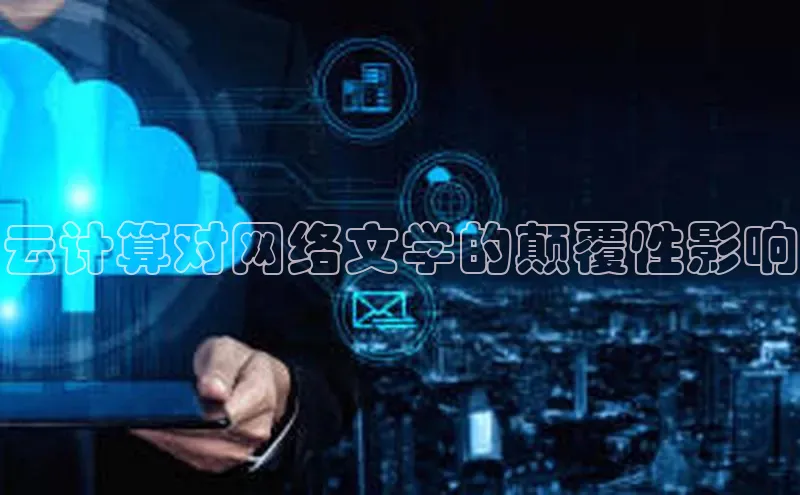 杏鑫彩票官网登录携程云计算对网络文学的颠覆性影响