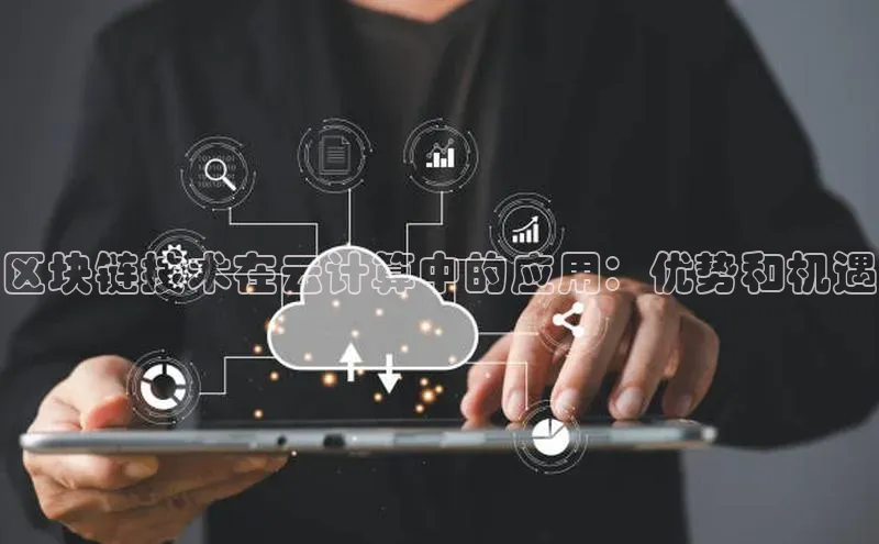 杏鑫新闻顺丰区块链技术在云计算中的应用：优势和机遇