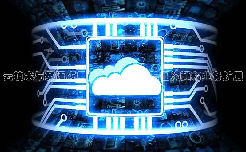 杏鑫平台开户百家号云技术与英语应用的集成：提升跨国沟通和业务扩展