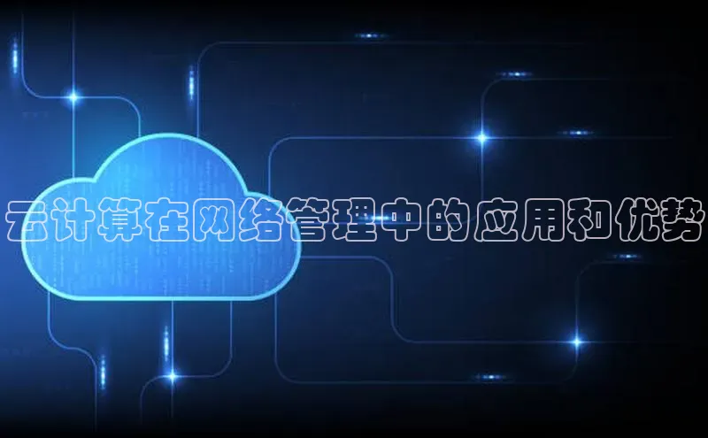 杏鑫登录测速百度社团赞助平台云计算在网络管理中的应用和优势