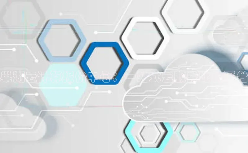 杏鑫平台手机登录入口小度商城巢湖云计算报价中心：一站式云服务比价平台