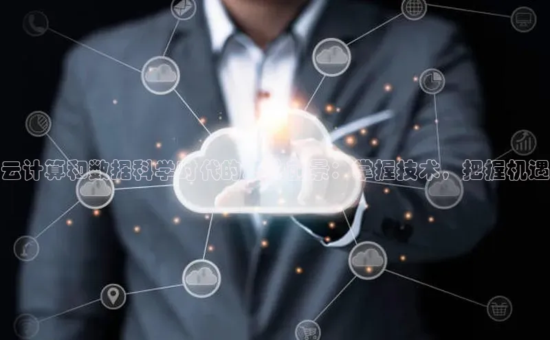 杏鑫登陆测速登录百度识图云计算和数据科学时代的职业前景：掌握技术，把握机遇