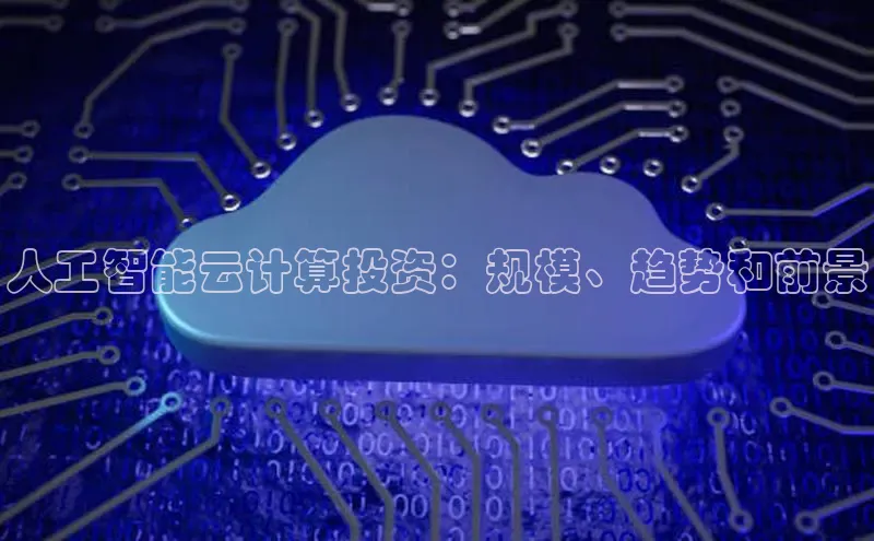 杏鑫平台注册登录百度 H5人工智能云计算投资：规模、趋势和前景