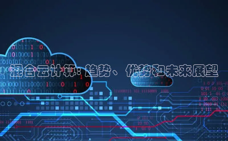杏鑫平台注册入口哇咔哇咔文化混合云计算: 趋势、优势和未来展望