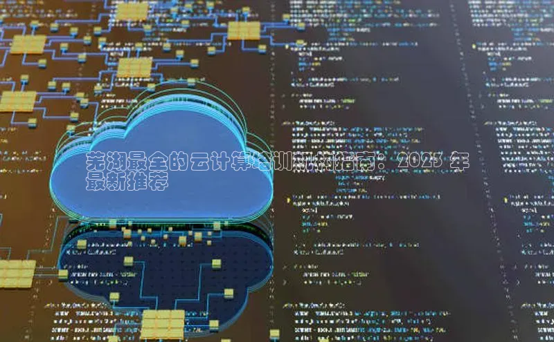 杏鑫平台线路测速赛富乐斯芜湖最全的云计算培训机构指南：2023 年
最新推荐