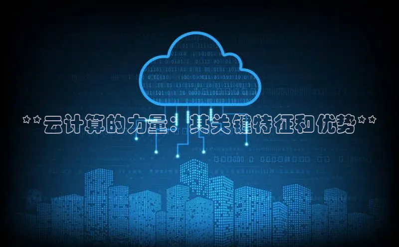 杏鑫登陆测速登录百度识图**云计算的力量：其关键特征和优势**