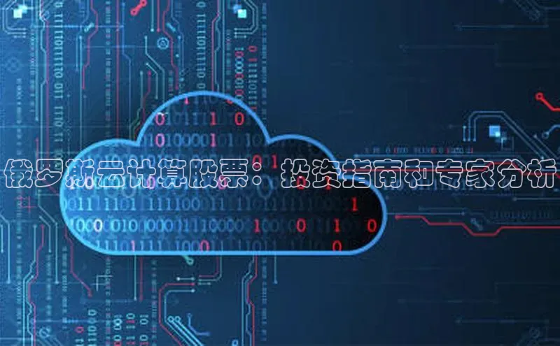 杏鑫新闻百度技术学院俄罗斯云计算股票：投资指南和专家分析