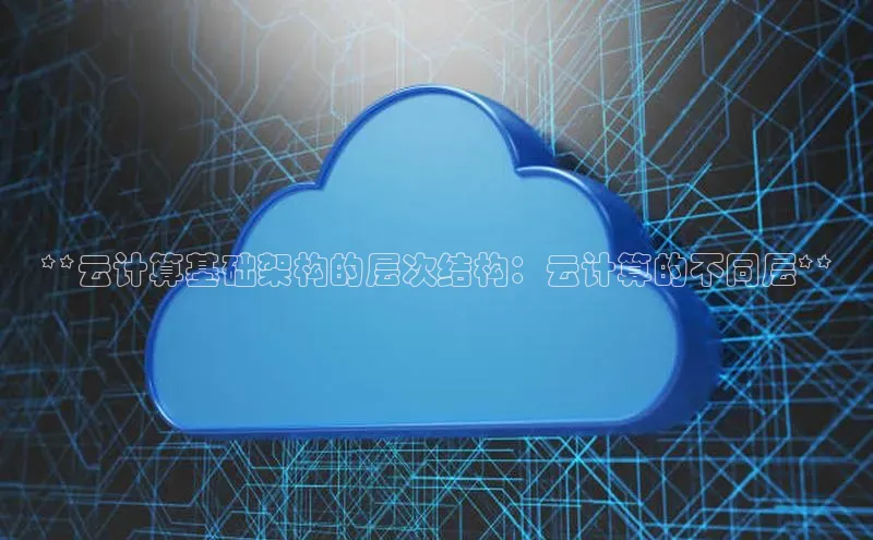 杏鑫平台登录地址百度手机输入法**云计算基础架构的层次结构：云计算的不同层**