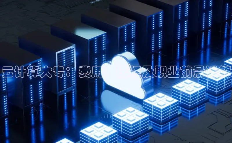 杏鑫平台手机登录入口小度商城云计算大专：费用、选择及职业前景详解