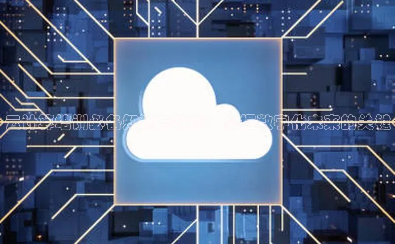 杏鑫彩票官网登录百度学术云计算培训必备知识与技能：掌握数字化未来的关键