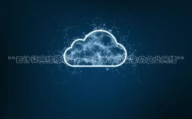杏鑫平台注册登录华策影视**云计算网络原理图：构建弹性和安全的企业网络**