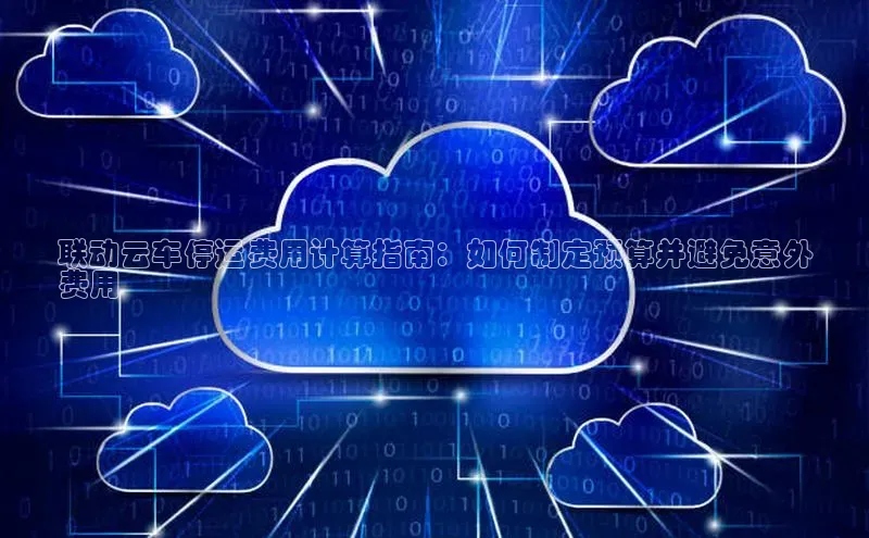 杏鑫平台注册入口百度健康联动云车停运费用计算指南：如何制定预算并避免意外
费用