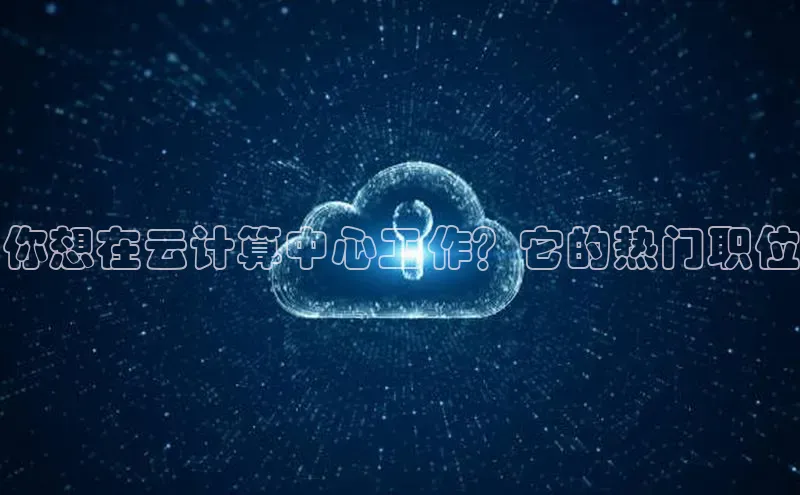 杏鑫平台开户宇信科技你想在云计算中心工作？它的热门职位