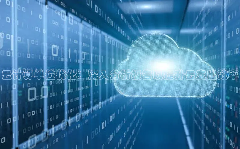 杏鑫平台代理百度游戏云计算单位优化：深入分析报告以提升云支出效率