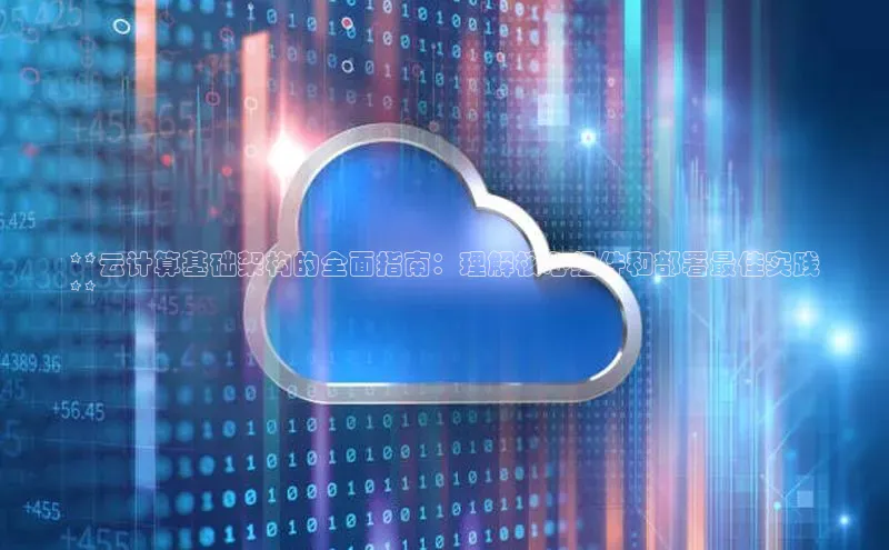 杏鑫注册登录地址华扬联众**云计算基础架构的全面指南：理解核心组件和部署最佳实践
**