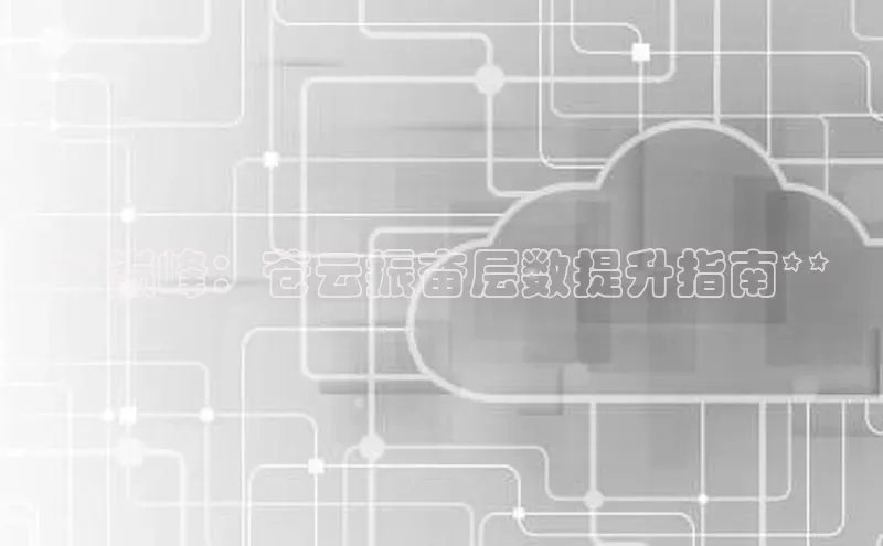 杏鑫注册地址百度智能门户**巅峰：苍云振奋层数提升指南**