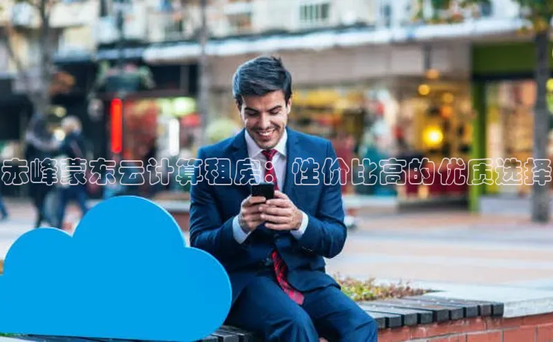 杏鑫注册平台官方网站每日互动赤峰蒙东云计算租房：性价比高的优质选择