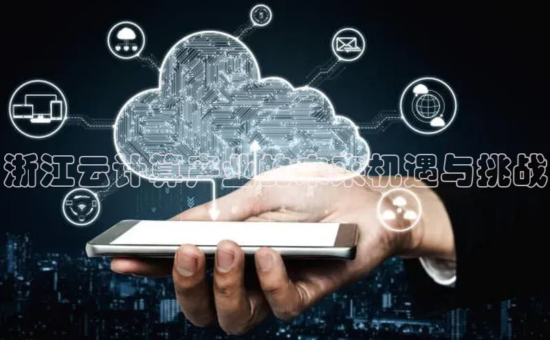 杏鑫彩票app官方下载路畅科技浙江云计算产业的未来机遇与挑战