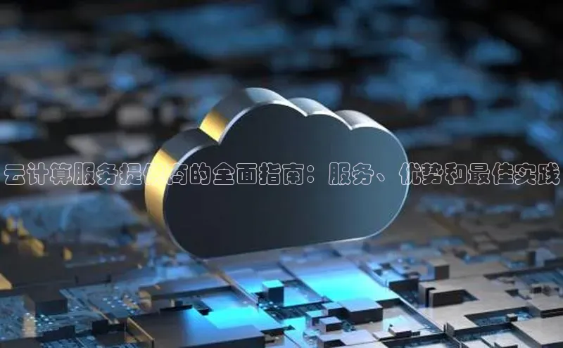 杏鑫平台注册官网阿里尔公司云计算服务提供商的全面指南：服务、优势和最佳实践