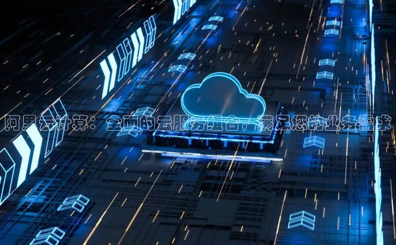 杏鑫平台注册入口度小满理财阿里云计算：全面的云服务组合，满足您的业务需求