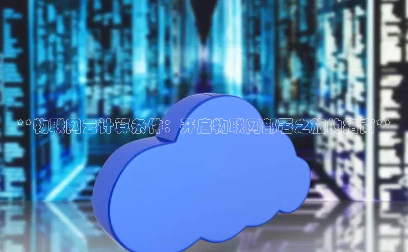 杏鑫平台注册登录华策影视**物联网云计算条件：开启物联网部署之旅的指南**