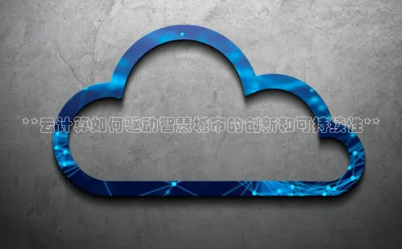 杏鑫彩票官网登录京东**云计算如何驱动智慧城市的创新和可持续性**