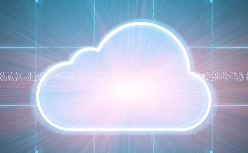 杏鑫注册平台官方网站ARGA公司杭州云服务器工程师求职指南：开启你的云计算职业生涯