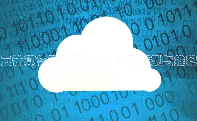 杏鑫平台注册官网阿里尔公司云计算商品选购指南：全面评测与推荐