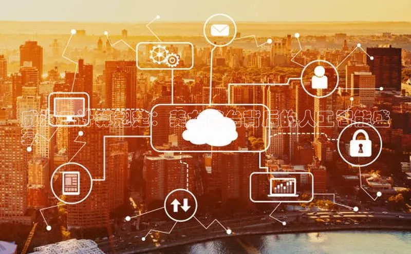 杏鑫彩票官网登录携程威海云计算翘楚：美女前台背后的人工智能盛
宴