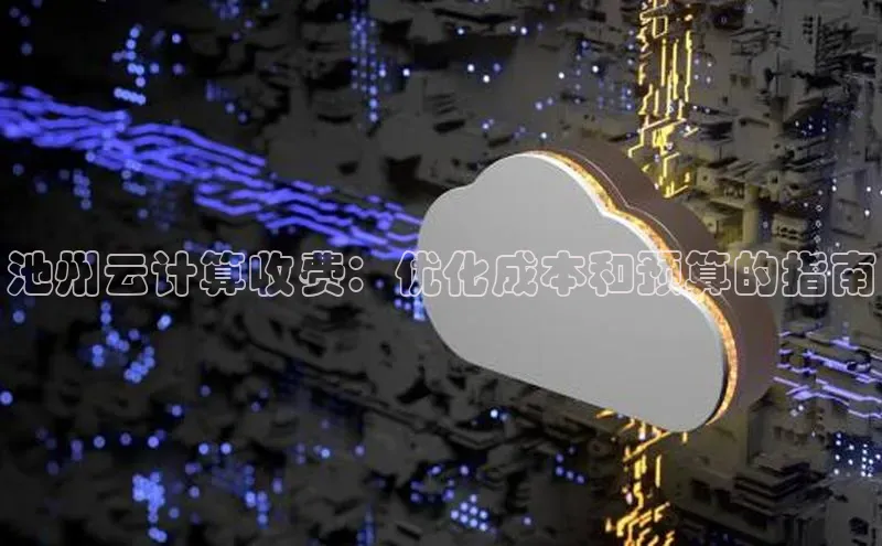 杏鑫平台线路测速百度信誉池州云计算收费：优化成本和预算的指南