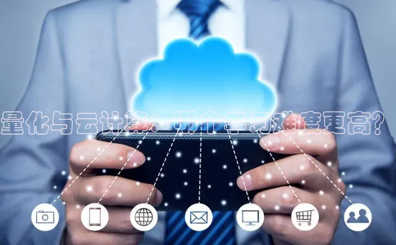 杏鑫彩票官网app百度大脑量化与云计算：哪个学习难度更高？