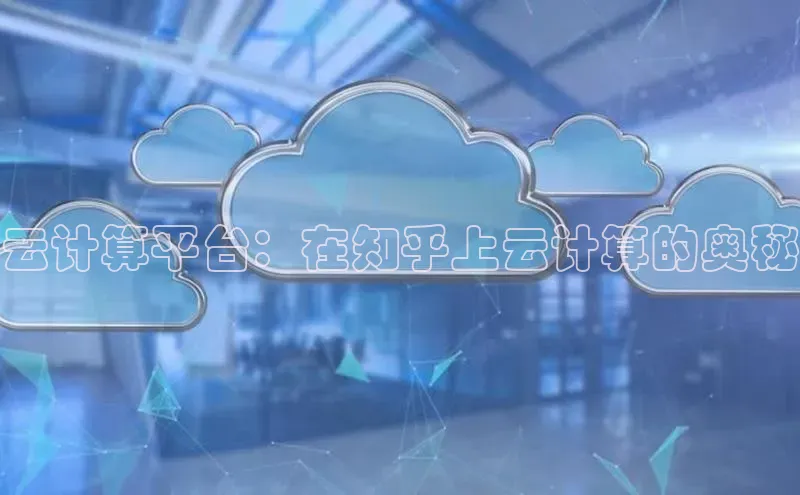 杏鑫登录测速轻美电器云计算平台：在知乎上云计算的奥秘