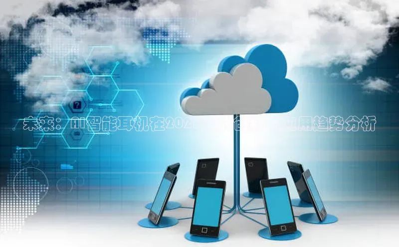 杏鑫注册地址百度手机助手未来：AI智能耳机在2025年的创新与应用趋势分析