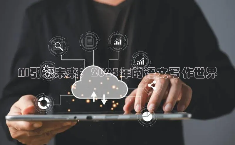 杏鑫登录测速诸葛科技AI引领未来：2025年的语文写作世界