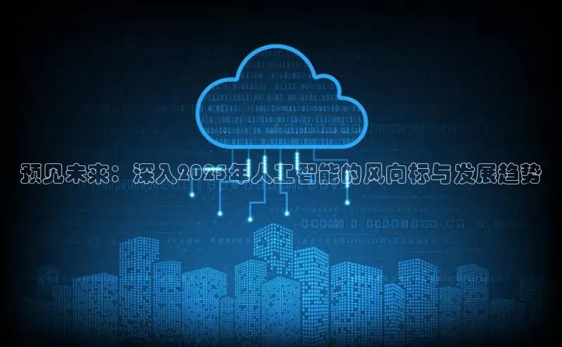 杏鑫平台开户宇信科技预见未来：深入2025年人工智能的风向标与发展趋势