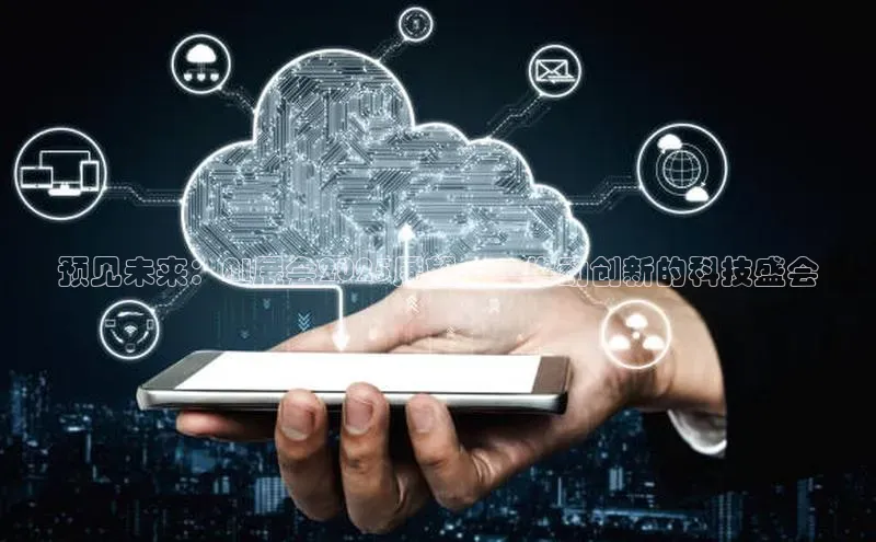 杏鑫平台开户58同城预见未来：AI展会2025展望——推动创新的科技盛会