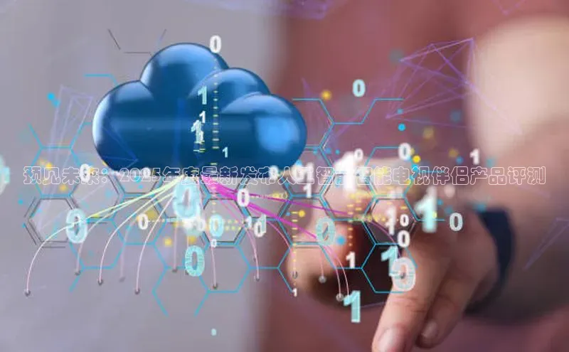 预见未来：2025年度最新发布人工智能智能电视伴侣产品评测