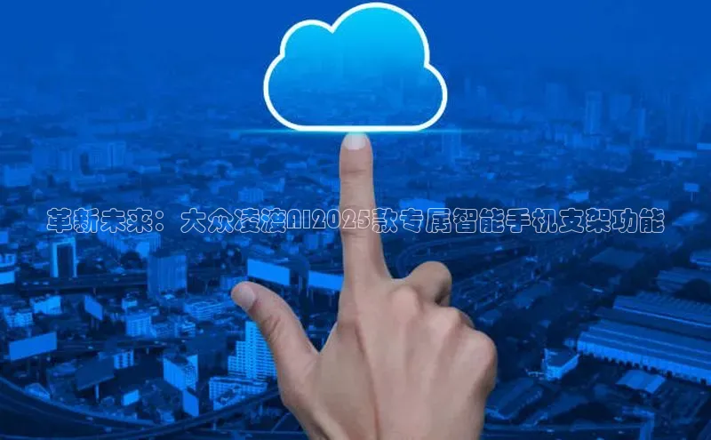 革新未来：大众凌渡AI2025款专属智能手机支架功能