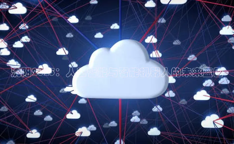 沈阳2025：人工智能与智能机器人的未来蓝图