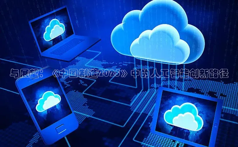 与展望：《中国制造2025》中的人工智能创新路径