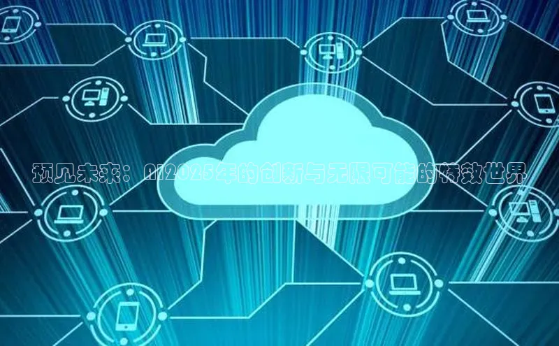 预见未来：AI2025年的创新与无限可能的特效世界