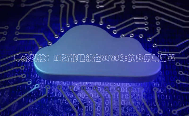 未来科技：AI智能眼镜在2025年的应用与展望