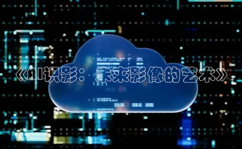 《AI识影：未来影像的艺术》